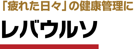 「疲れた日々」の健康管理に レバウルソ