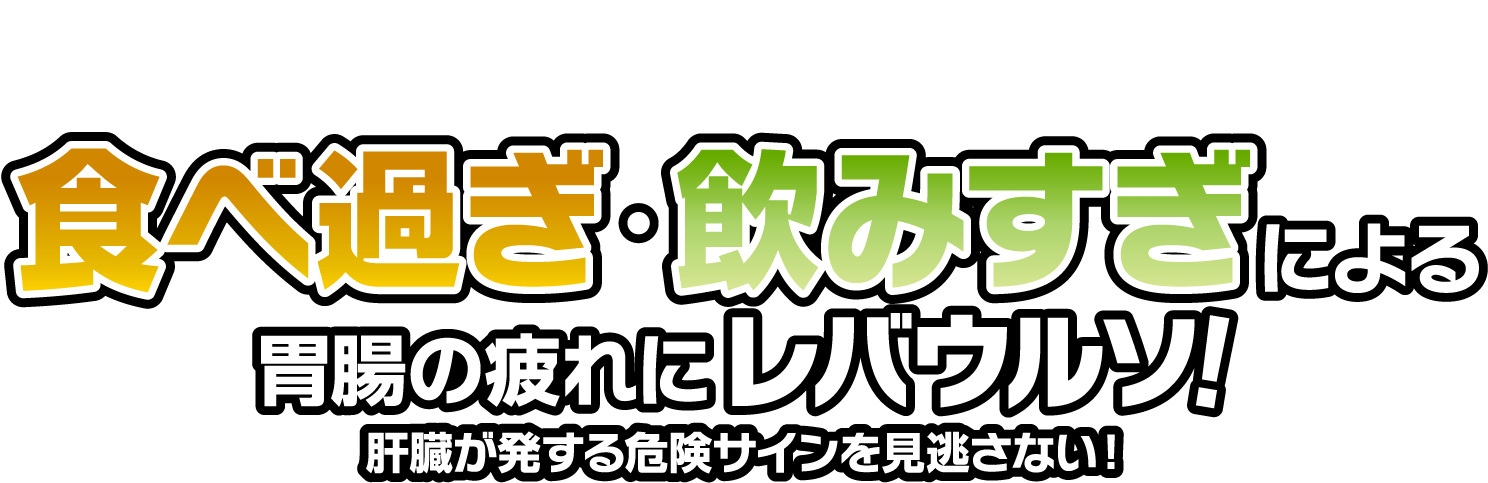 食べ過ぎ・飲み過ぎによる胃腸の疲れにレバウルソ！肝臓が発する危険サインを見逃さない！